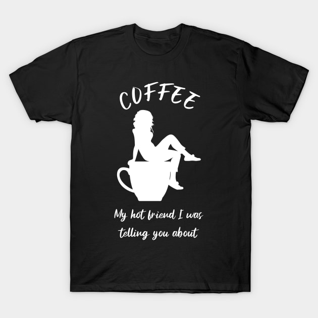 Coffee, my hot friend I was telling you about 3 T-Shirt by Caregiverology